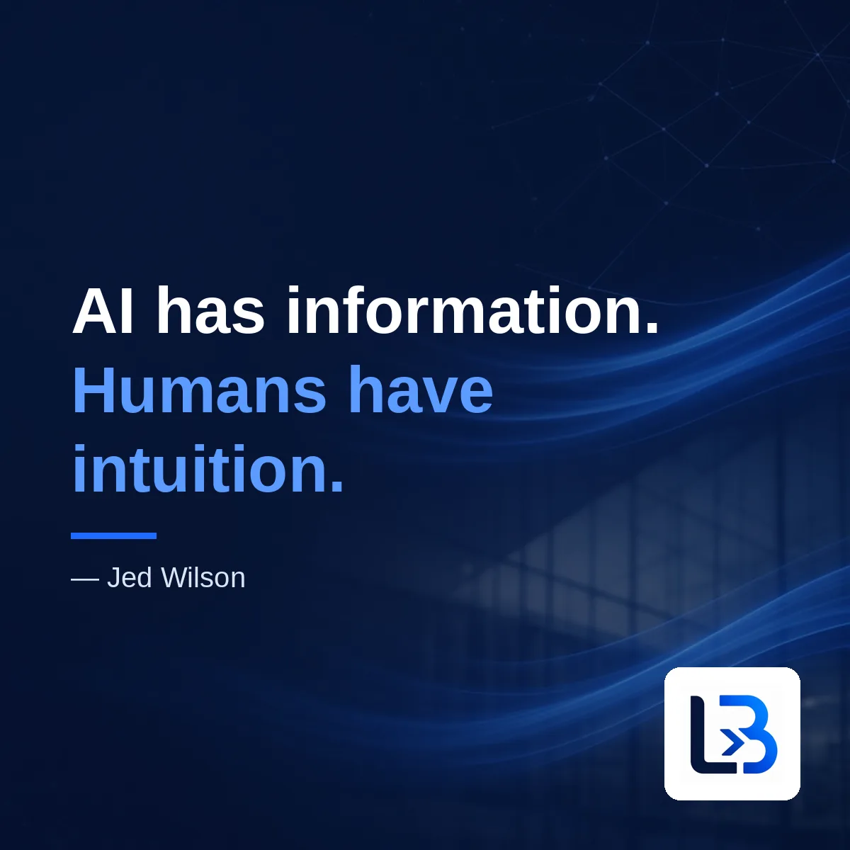 “AI has information. Humans have intuition.” — Jed Wilson