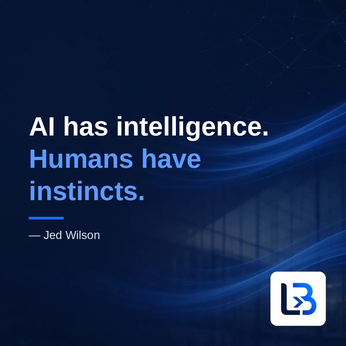 “AI has intelligence. Humans have instincts.” — Jed Wilson